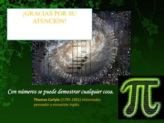 Con números se puede demostrar cualquier cosa.
Thomas Carlyle (1795-1881) Historiador,
pensador y ensayista inglés.
¡GRACIAS POR SU
ATENCIÓN!
 