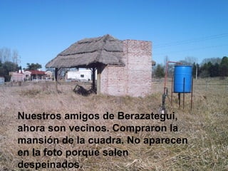 Nuestros amigos de Berazategui, ahora son vecinos. Compraron la mansión de la cuadra. No aparecen en la foto porque salen despeinados. 