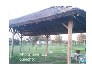 Ahora tenemos quincho. 