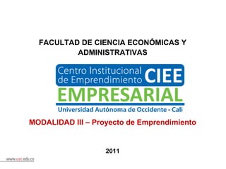 FACULTAD DE CIENCIA ECONÓMICAS Y
          ADMINISTRATIVAS




MODALIDAD III – Proyecto de Emprendimiento


                   2011
 
