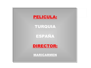 PELICULA: TURQUIA ESPAÑA DIRECTOR: MARICARMEN 
