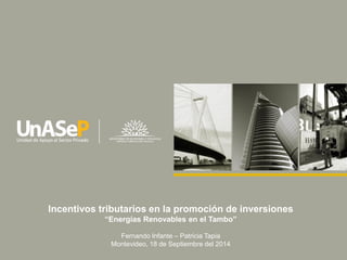 Incentivos tributarios en la promoción de inversiones 
“Energías Renovables en el Tambo” 
Fernando Infante – Patricia Tapia 
Montevideo, 18 de Septiembre del 2014 
 