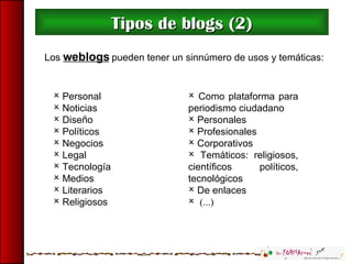 Tipos de blogs (2) <ul><li>Como plataforma para periodismo ciudadano </li></ul><ul><li>Personales </li></ul><ul><li>Profes...
