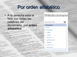 Por orden alfabético A la derecha está la lista con todas las palabras del diccionario, por  orden alfabético 