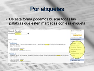 Por etiquetas De esta forma podemos buscar todas las palabras que estén marcadas con esa etiqueta 