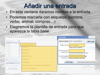 Añadir una entrada En esta ventana daremos nombre a la entrada. Podemos marcarla con etiquetas (nombre, verbo, animal, compras…) Elegiremos la plantilla de entrada para que aparezca la tabla base. 
