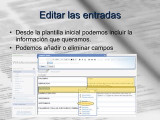 Editar las entradas Desde la plantilla inicial podemos incluir la información que queramos. Podemos añadir o eliminar campos 