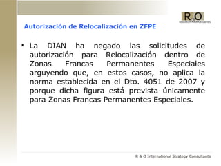 Autorización de Relocalización en ZFPE La DIAN ha negado las solicitudes de autorización para Relocalización dentro de Zonas Francas Permanentes Especiales arguyendo que, en estos casos, no aplica la norma establecida en el Dto. 4051 de 2007 y porque dicha figura está prevista únicamente para Zonas Francas Permanentes Especiales. 