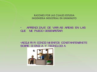 RAZONES POR LAS CUALES ESTUDIA INGENIERIA INDUSTRIAL EN UNIMINUTO ,[object Object],[object Object]