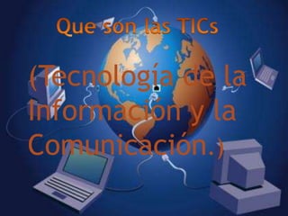 (Tecnología de la
Información y la
Comunicación.)
 