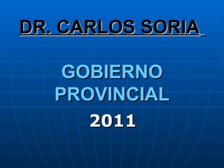 DR. CARLOS SORIA   GOBIERNO PROVINCIAL 2011 