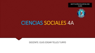 CIENCIAS SOCIALES 4A
DOCENTE: ELVIS EDGAR TELLES TURPO
INSTITUCIÓN EDUCATIVA JOSE
OLAYA
 