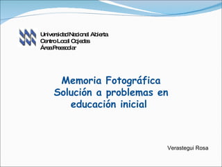 Universidad Nacional Abierta Centro Local Cojedes Área Preescolar Memoria Fotográfica Solución a problemas en educación inicial  Verastegui Rosa 