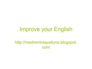 Improve your English http://madremiraqueluna.blogspot.com 