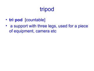 tripod tri‧pod   [countable] a support with three legs, used for a piece of equipment, camera etc 