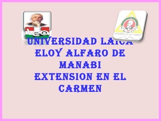 UNIVERSIDAD LAICA ELOY ALFARO DE MANABI EXTENSION EN EL CARMEN 