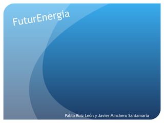 FuturEnergia Pablo Ruiz León y Javier Minchero Santamaria 