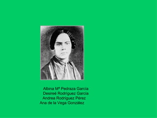 Albina Mª Pedraza García Desireé Rodríguez García Andrea Rodríguez Pérez Ana de la Vega González  