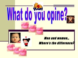 Men and women… Where’s the difference ? What do you opine? 
