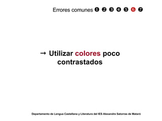    Utilizar  colores  poco contrastados Departamento de Lengua Castellana y Literatura del IES Alexandre Satorras de Mataró Errores comunes                      