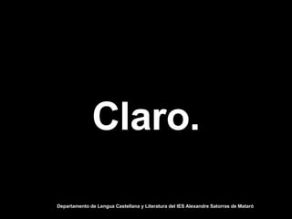 Claro. Departamento de Lengua Castellana y Literatura del IES Alexandre Satorras de Mataró 