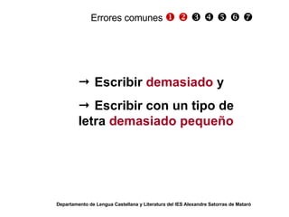    Escribir  demasiado  y    Escribir con un tipo de letra  demasiado   pequeño Departamento de Lengua Castellana y Literatura del IES Alexandre Satorras de Mataró Errores comunes                       