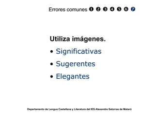 Utiliza imágenes.  Significativas Sugerentes Elegantes Departamento de Lengua Castellana y Literatura del IES Alexandre Satorras de Mataró Errores comunes                       
