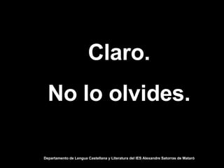 Claro. No lo olvides. Departamento de Lengua Castellana y Literatura del IES Alexandre Satorras de Mataró 