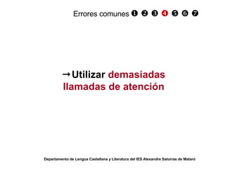  Utilizar  demasiadas llamadas de atención Departamento de Lengua Castellana y Literatura del IES Alexandre Satorras de Mataró Errores comunes                      