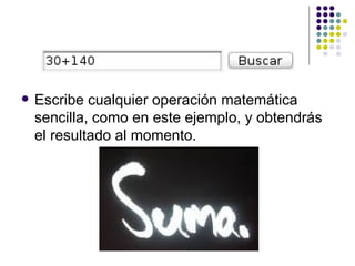 Escribe cualquier operación matemática sencilla, como en este ejemplo, y obtendrás el resultado al momento.  