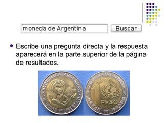 Escribe una pregunta directa y la respuesta aparecerá en la parte superior de la página de resultados.  
