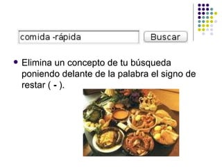 Elimina un concepto de tu búsqueda poniendo delante de la palabra el signo de restar (  -  ).  