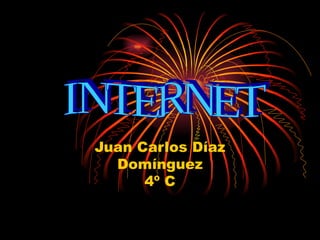 Juan Carlos Díaz Domínguez 4º C INTERNET 