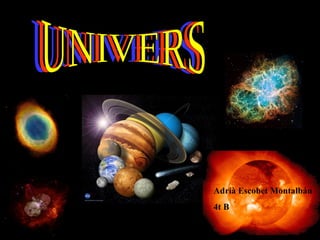 Adrià Escobet Montalbán 4t B UNIVERS UNIVERS UNIVERS 