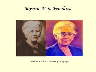 Rosario Vera Peñaloza Maestra e innovadora pedagoga