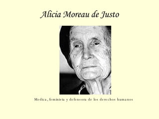 Alicia Moreau de Justo Medica, feminista y defensora de los derechos humanos