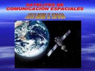 SATELITES DE COMUNICACIÓN ESPACIALES VISTA DESDE EL ESPACIO 
