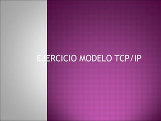 EJERCICIO MODELO TCP/IP 