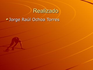Realizado  Jorge Raúl Ochoa Torres  