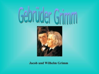Gebrüder Grimm Jacob und Wilhelm Grimm 