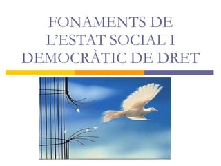 FONAMENTS DE L’ESTAT SOCIAL I DEMOCRÀTIC DE DRET 