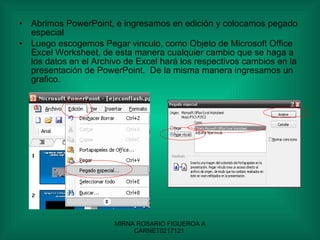 Abrimos PowerPoint, e ingresamos en edición y colocamos pegado especial  Luego escogemos Pegar vinculo, como Objeto de Microsoft Office Excel Worksheet, de esta manera cualquier cambio que se haga a los datos en el Archivo de Excel hará los respectivos cambios en la presentación de PowerPoint.  De la misma manera ingresamos un grafico. 