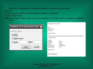 Realizar la combinación completa podemos optar por las opciones  Imprimir Un documento nuevo de Word para su posterior impresión Correo Electrónico Word le mostrará esta venta dar clic en aceptar y por ultimo cerrar y grabar el archivo nuevo. 