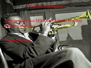 “ Freddie freeloadeer” Interpretada por Miles Davis junto Wynton Kelly en el piano. Duración:9:44. 
