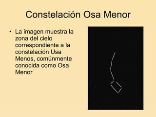 Constelación Osa Menor La imagen muestra la zona del cielo correspondiente a la constelación Usa Menos, comúnmente conocida como Osa Menor  