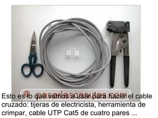                               Esto es lo que vamos a usar para hacer el cable cruzado: tijeras de electricista, herramienta de crimpar, cable UTP Cat5 de cuatro pares ...  
