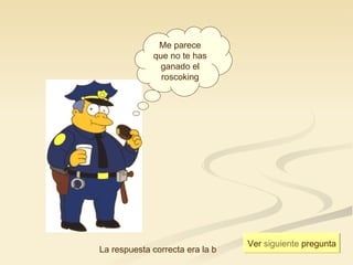 Me parece que no te has ganado el roscoking Ver  siguiente  pregunta La respuesta correcta era la b 