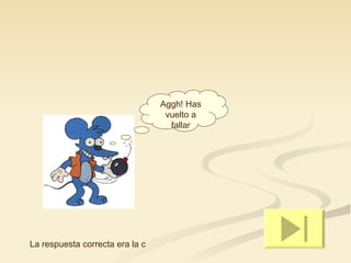 Aggh! Has vuelto a fallar La respuesta correcta era la c 