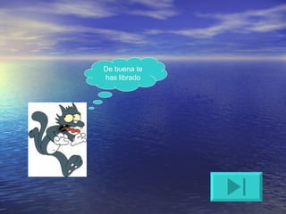 De buena te has librado 