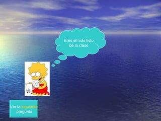 Eres el más listo de la clase Ver la  siguiente pregunta 